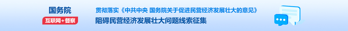 國(guó)務(wù)院“互聯(lián)網(wǎng)+督查”平臺(tái)征集阻礙民營(yíng)經(jīng)濟(jì)發(fā)展壯大問題線索征集